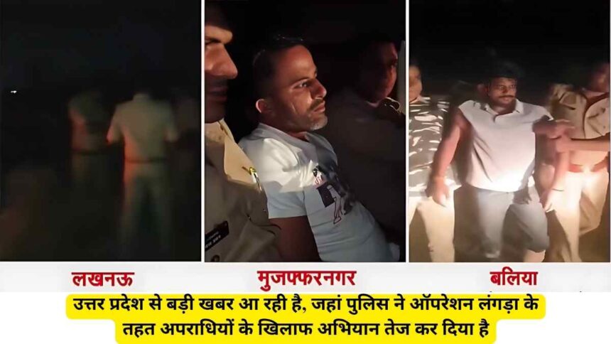 Operation Langda:उत्तर प्रदेश पुलिस ने तीन शहरों में अपराधियों पर शिकंजा कसा